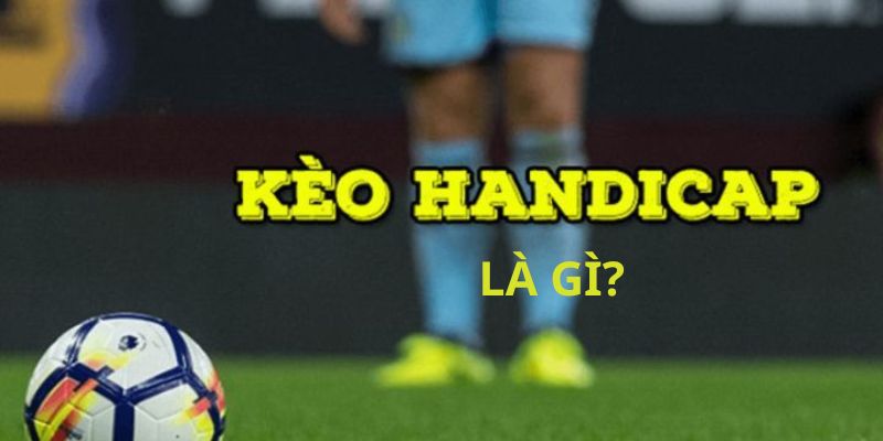 Kèo Handicap là gì mà nhiều cược thủ tham gia đánh cược hình thức này Kèo Handicap là gì mà nhiều cược thủ tham gia đánh cược hình thức này